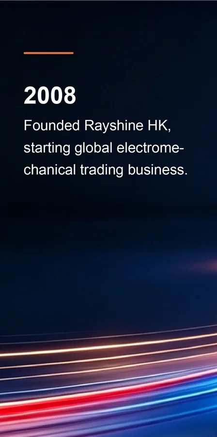 2008: Founded Rayshine HK, starting global electromechanical trading business.